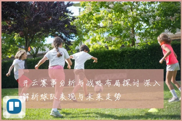 开云赛事分析与战略布局探讨 深入解析球队表现与未来走势