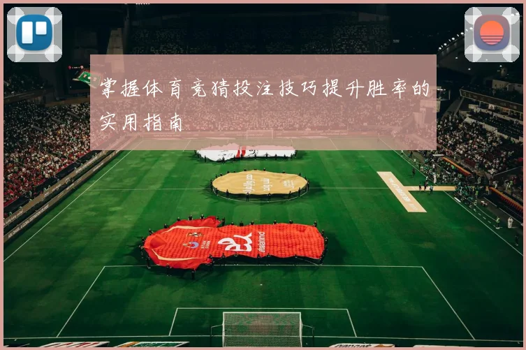 掌握体育竞猜投注技巧提升胜率的实用指南