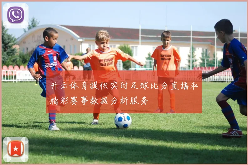 开云体育提供实时足球比分直播和精彩赛事数据分析服务