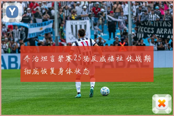 乔治坦言禁赛25场反成福祉 休战期彻底恢复身体状态