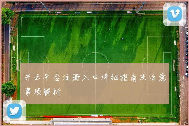 开云平台注册入口详细指南及注意事项解析