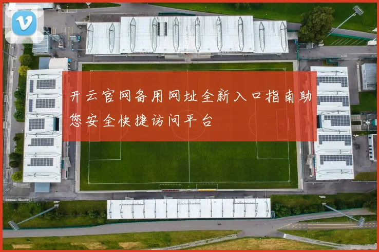 开云官网备用网址全新入口指南助您安全快捷访问平台