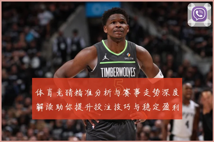 体育竞猜精准分析与赛事走势深度解读助你提升投注技巧与稳定盈利策略