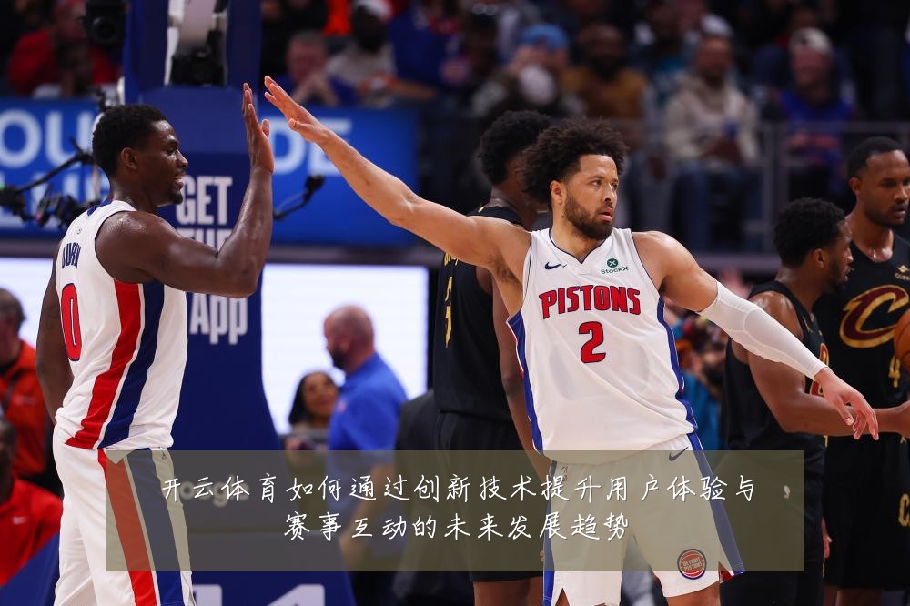 开云体育如何通过创新技术提升用户体验与赛事互动的未来发展趋势